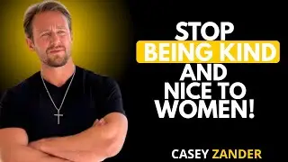 STOP BEING KIND AND NICE TO WOMEN| Casey Zander MOTIVATIONAL SPEECH