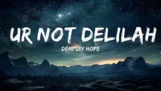 dempsey hope - ur not delilah (Lyrics)  | 30 Min Lyrics
