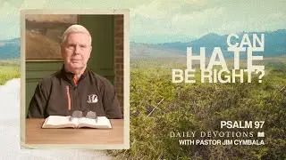 Can Hate Be Right? | Psalm 97 | Daily Devotional | Pastor Jim Cymbala