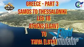 MSFS Bush Trips &ndash; Greece &ndash; Scenic Tour &ndash; Leg 18 Athens (LGAV) to Thiva (LGTH)!