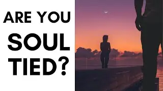 7 SIGNS YOU ARE EXPERIENCING A SOUL TIE WITH SOMEONE