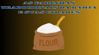 AS FARINHAS TRADICIONAIS DA BAHIA E SUAS CIDADES