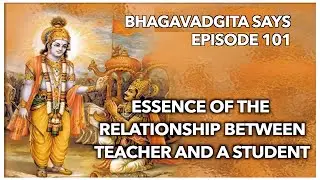 Essence of the relationship between a teacher and a student | Bhagavadgita Says | Episode 101