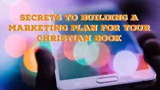 Secrets to Building a Marketing Plan for Your Christian Books