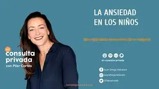 En Consulta Privada - La ansiedad en los niños Ep. 02