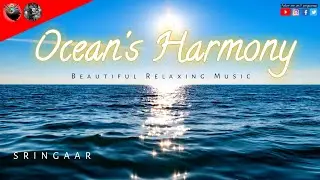 Ocean's Harmony - Beautiful Relaxing Music || Sringaar