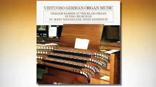Graham BARBER &ndash; Virtuoso German Organ Music &ndash; KLAIS-Orgel, Bonn Endenich