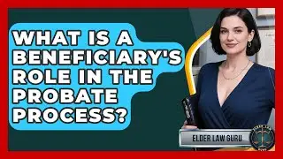 What Is A Beneficiary's Role In The Probate Process? - Elder Law Guru