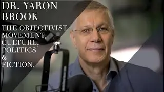 Dr. Yaron Brook: The Objectivist Movement, Culture, Politics & Fiction | Podcast #6