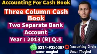 Accounting For Cash Book | Three Column Cash Book | Two Separate Bank Account | Year : 2013 (R) Q.5