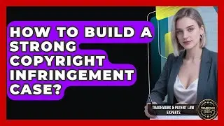 How To Build A Strong Copyright Infringement Case? - Trademark and Patent Law Experts
