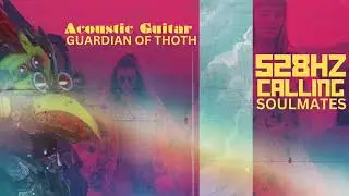Cale Anderson feat. Guardian of Thoth - 528hz Acoustic Guitars, &ldquo;Calling in Soulmates&rdquo;