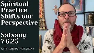 Spiritual Practice shifts our Perspective to the Vast View    Full satsang   7.6.25