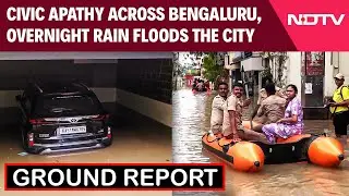 Bengaluru Rain News | Ground Report: Civic Apathy Across Bengaluru, Overnight Rain Floods The City