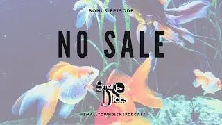 Small Town Dicks Podcast | Bonus Episode: No Sale