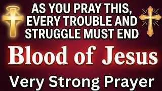AS YOU PRAY THIS, EVERY TROUBLE MUST END | Blood of Jesus Very Strong Prayer