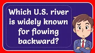 WHICH U.S. RIVER is WIDELY KNOWN for FLOWING BACKWARD? Explained