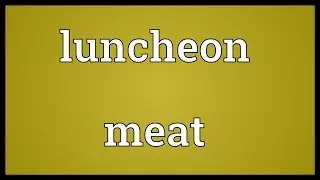 Luncheon meat Meaning