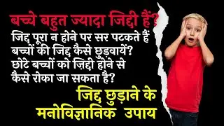 बच्चों की जिद्द कैसे छुड़वायें