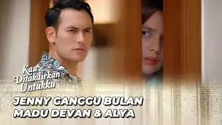 JENNY GAGALKAN BULAN MADU DEVAN & ALYA ⁉️ | KAU DITAKDIRKAN UNTUKKU EPS 13