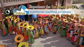 Aerial China: Experience the Yao ethnic group's traditional wedding ceremony