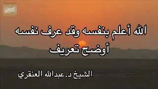 «الله أعلم بنفسه وقد عرف نفسه أوضح تعريف» الشيخ د.عبدالله بن عبدالعزيز العنقري -حفظه الله-