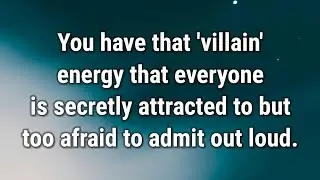 💌 You have that villain energy that everyone is secretly attracted...