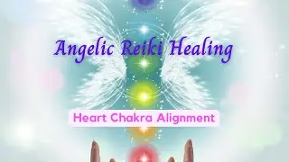 Angelic Reiki Healing:  Activating Heart Chakra