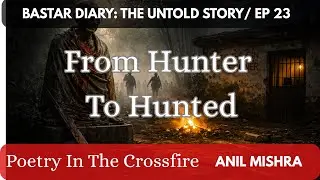From Hunter To Hunted, Poetry In The Crossfire, Bastar Diary: The Untold Stories, Episode 23