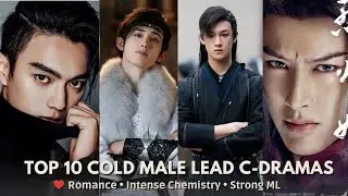 Top 10 Chinese Romance Dramas With Cold Male Leads | Popular C-Drama Romances