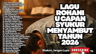 LAGU ROHANI UCAPAN SYUKUR MENYAMBUT TAHUN 2026 - VOL.06 - LAGU PUJIAN PENYEMBAHAN