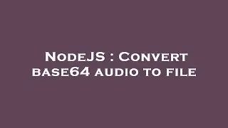 NodeJS : Convert base64 audio to file