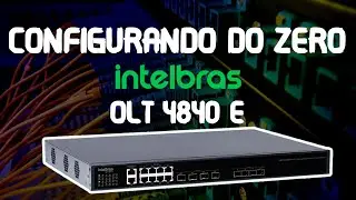 COMO CONFIGURAR A OLT 4840E DA INTELBRAS?