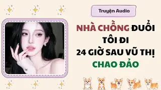 Truyện Audio | Nhà Chồng Đuổi Tôi Đi, 24 Giờ Sau Vũ Thị Chao Đảo #audio