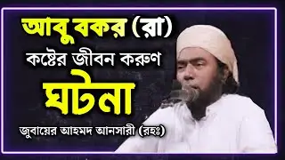 আবু বকর (রা)-এর জীবনের এমন কাহিনী যা অন্তর নাড়া দেয় | জুবায়ের আহমদ আনসারী