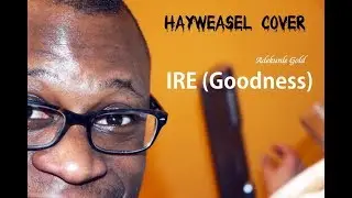 IRE (Adekunle  Gold) - HAYWEASEL RAP COVER
