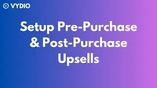 How To Setup Post-Purchase And Pre-Purchase Upsells Using Vydio
