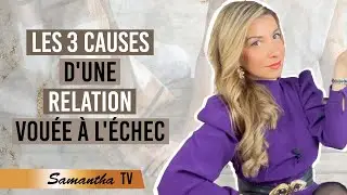 LES 3 CAUSES D'UNE RELATION VOU&Eacute;E &Agrave; L'&Eacute;CHEC -Samantha Porpiglia Love-Coach