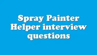 Spray Painter Helper interview questions