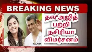 ak 61 heroin | ak 61 update | தல Ajith பற்றி Nazriya விமர்சனம் | Ajithkumar | ak 61 shooting