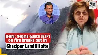 Neoma Gupta (BJP) on fire breaks out in Ghazipur Landfill site