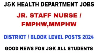 J&K HEALTH DEPARTMENT JOBS 2024 | JR. STAFF NURSE/ FMPHW/MMPHW POSTS | DISTRICT, BLOCK LEVEL POSTS