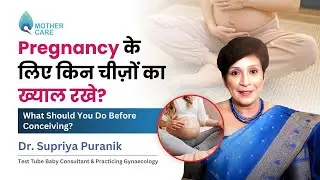 Pregnancy के लिए किन चीज़ों का ख्याल रखे? | What Should You Do Before Conceiving?: Dr Supriya Puranik