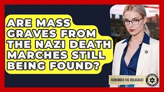 Are Mass Graves From The Nazi Death Marches Still Being Found? - Remember The Holocaust