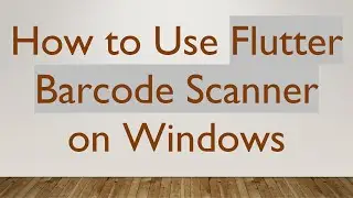 How to Use Flutter Barcode Scanner on Windows