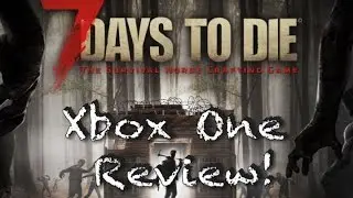 7 Days To Die Xbox One Review!!