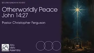 Alta Vista Assembly of God | &ldquo;Otherworldly Peace&rdquo; by Pastor Chris Ferguson | 12/07/2025
