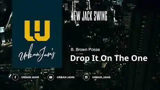 B. Brown Posse - Drop It On The One | New Jack Swing | Throwback Classic