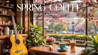 Relaxing Guitar Music for Spring Coffee ~ Cozy Cafe Vibes & Morning Serenity!