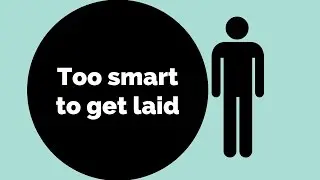 Too Smart to Get Laid:  the Modern Intuitive Man (INTP, ENTP, INTJ)
